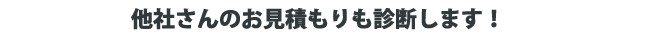 他社の見積もりも診断します